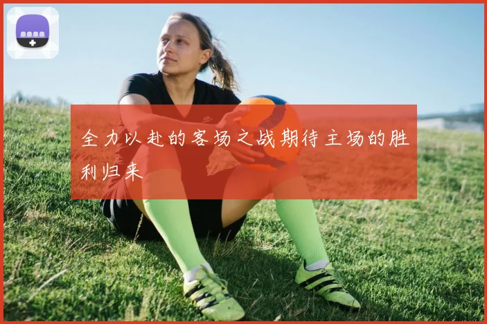 全力以赴的客场之战期待主场的胜利归来