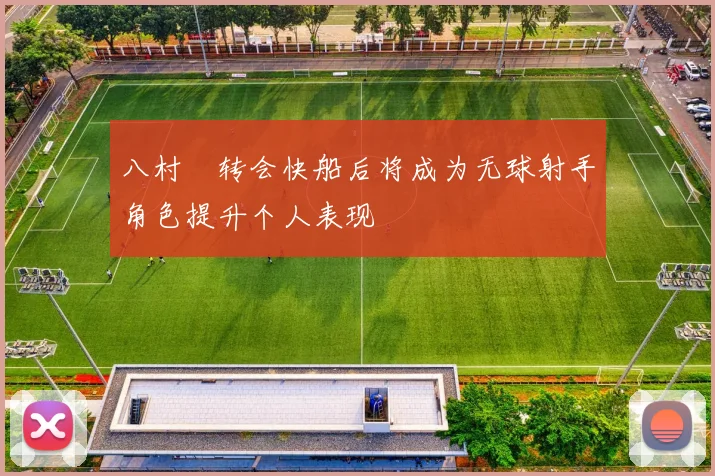 八村塁转会快船后将成为无球射手角色提升个人表现
