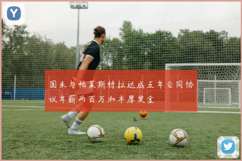 国米与帕莱斯特拉达成五年合同协议年薪两百万加丰厚奖金